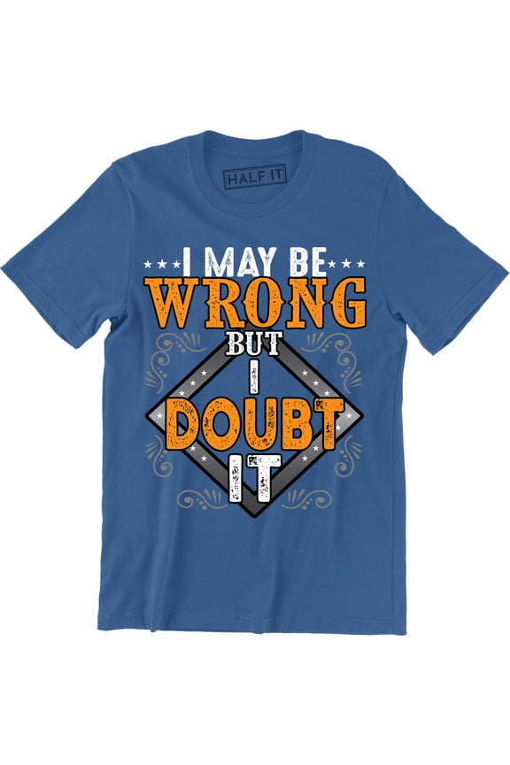I May Be Wrong But I Doubt It Funny Humour Sarcastic Top Slogan Mens T-Shirt