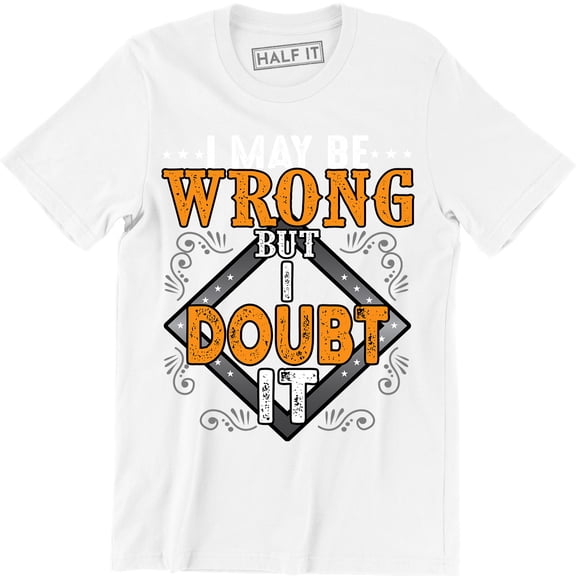 I May Be Wrong But I Doubt It Funny Humour Sarcastic Top Slogan Mens T-Shirt