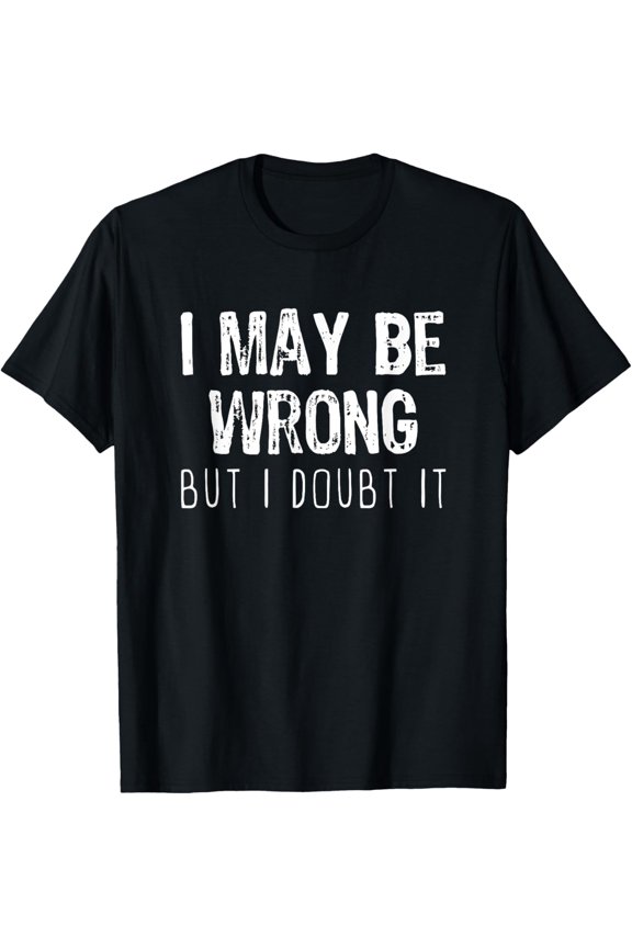 I May Be Wrong But I Doubt It Funny Sarcastic Gift Christmas T-Shirt