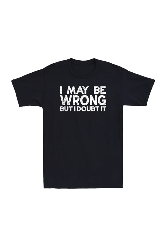 I May Be Wrong But I Doubt It Funny Sarcastic Saying Novelty Graphic Tee,for unisex up to 5XL