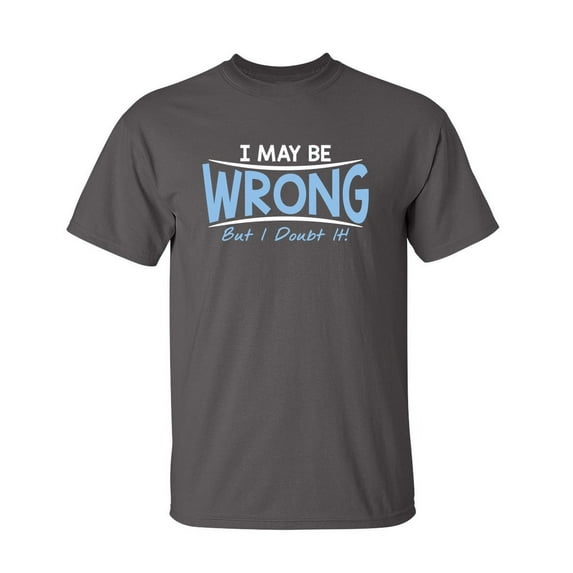 I May Be Wrong But I Doubt It Sarcastic Humor Graphic Novelty Funny Youth T Shirt