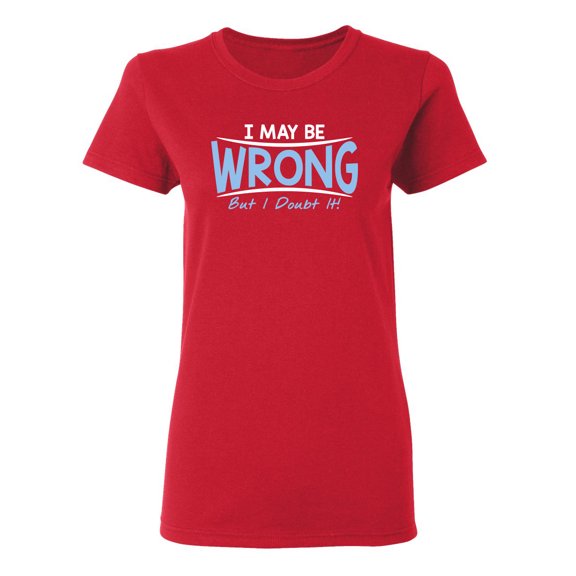 I May Be Wrong But I Doubt It Sarcastic Novelty Gift Idea Adult Humor Funny Women's Casual Tees