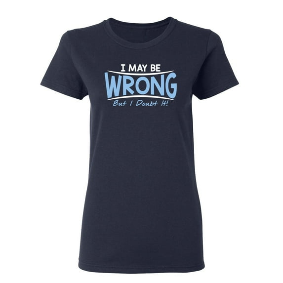 I May Be Wrong But I Doubt It Sarcastic Novelty Gift Idea Adult Humor Funny Women's Casual Tees