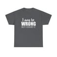 thumbnail image 1 of I May Be Wrong But I Doubt It Shirt - Funny Narcissist Gift Tee - ID: 328, 1 of 7