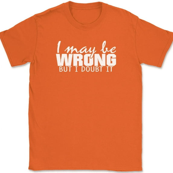 I May Be Wrong But I Doubt It T-Shirt Funny Sarcastic Humor Text Tee - Orange, 4XL