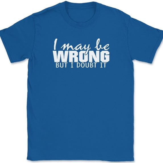 I May Be Wrong But I Doubt It T-Shirt Funny Sarcastic Humor Text Tee - Royal Blue, 5XL