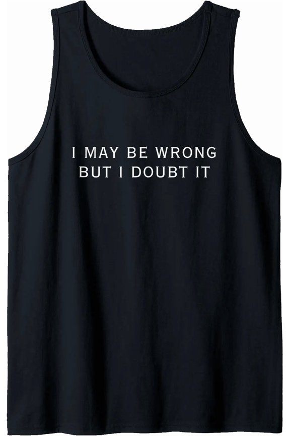 I May Be Wrong But I Doubt It Tank Top Size S-3XL