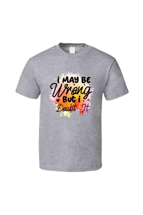 I May Be Wrong But I Doubt It Tshirt Funny And Sarcastic Novelty Tee T Shirt