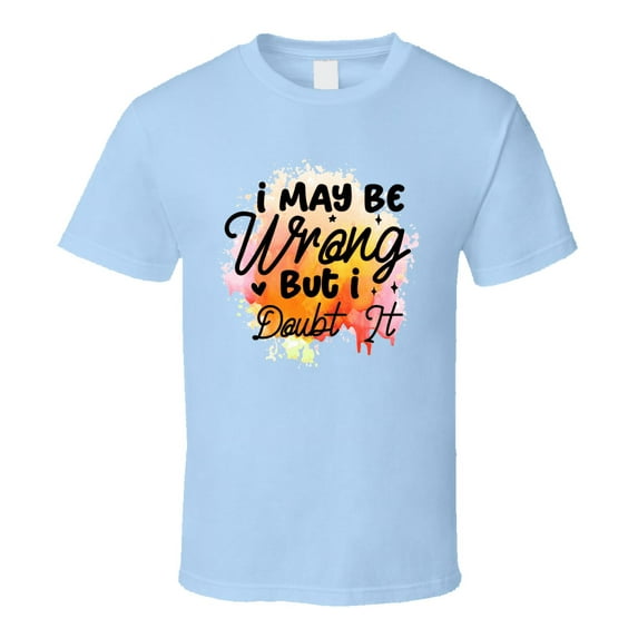 I May Be Wrong But I Doubt It Tshirt Funny And Sarcastic Novelty Tee T Shirt