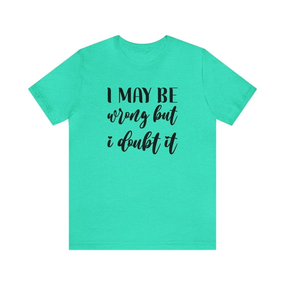 I May Be Wrong But I Doubt It Unisex Jersey Short Sleeve Tee
