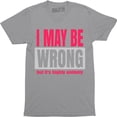 thumbnail image 1 of I May Be Wrong But It's Highly Unlikely - Funny Humor Men's T-Shirt, 1 of 4