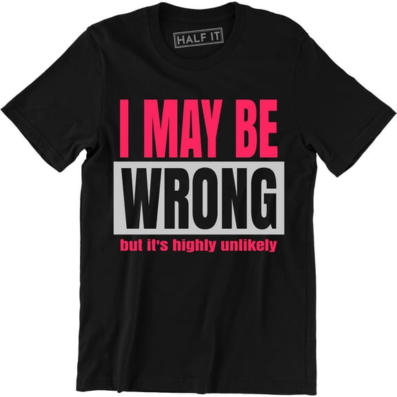 I May Be Wrong But It's Highly Unlikely - Funny Humor Men's T-Shirt