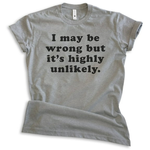 I May Be Wrong But It's Highly Unlikely Shirt, Unisex Women's Men's Shirt, Know It All Shirt, Sassy Shirt, Dark Heather Gray, XX-Large
