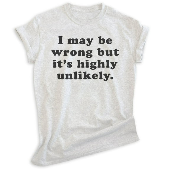 I May Be Wrong But It's Highly Unlikely Shirt, Unisex Women's Men's Shirt, Know It All Shirt, Sassy Shirt, Heather Ash, XX-Large