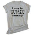thumbnail image 1 of I May Be Wrong But It's Highly Unlikely Shirt, Unisex Women's Men's Shirt, Know It All Shirt, Sassy Shirt, Heather Gray, Large, 1 of 6