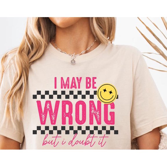 I May Be Wrong Snarky Shirt: Tee
