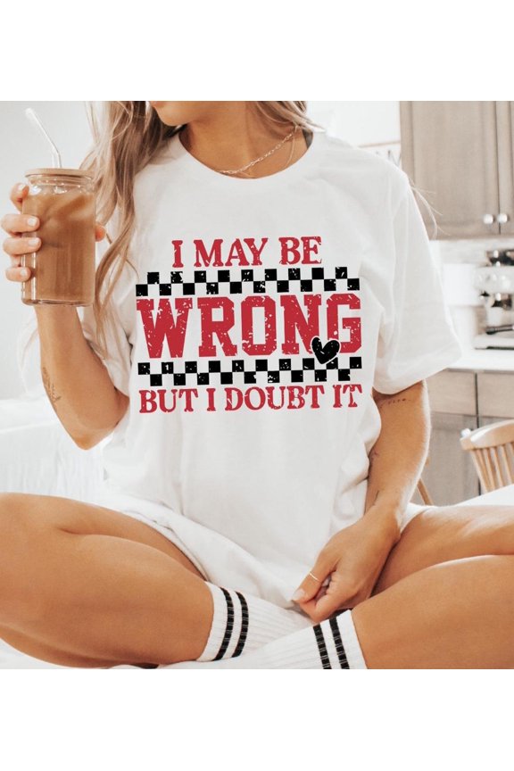 I May Be Wrong Snarky shirt, tee, Mom sayings shirt, Retro tee, shirt, tee, But I doubt it tee, All Size S-5Xl