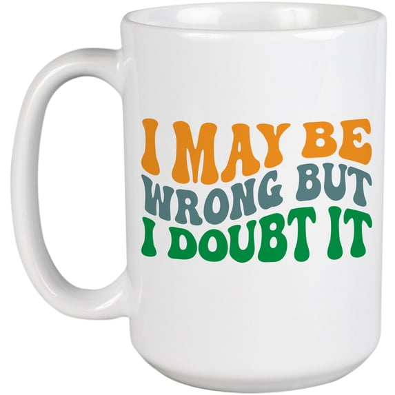 I May Be Wrong but I Doubt It, Funny Sarcastic Quote, Groovy Retro Wavy Text Merch Gift, White 15oz Ceramic Mug