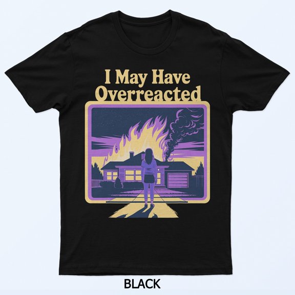 I May Have Overreacted Dark Humor Retro Fire Scene Funny Graphic Shirt
