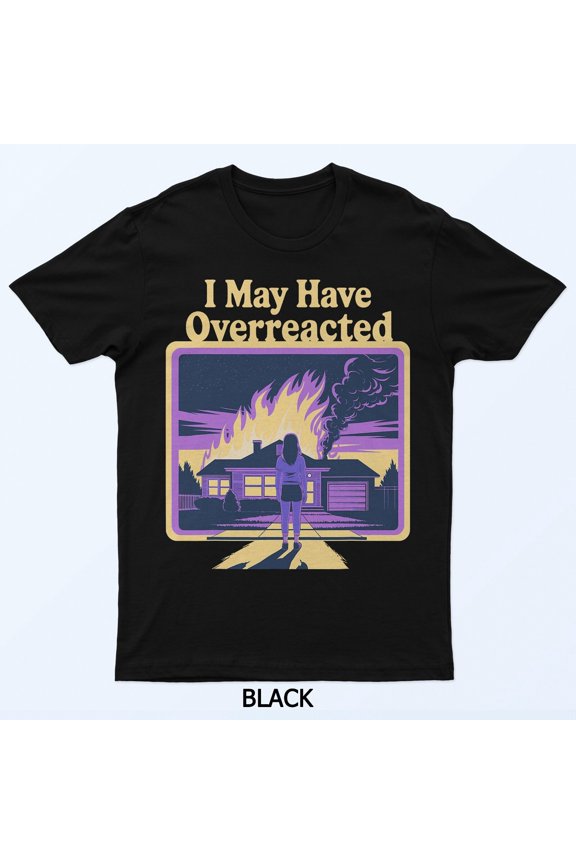 I May Have Overreacted Dark Humor Retro Fire Scene Funny Graphic Shirt