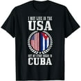 thumbnail image 1 of I May Live In The USA But My Story Began In Cuba Cuban Pride T-Shirt, 1 of 3