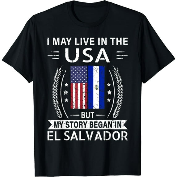 I May Live In The USA My Story Began In El Salvador Shirt T-Shirt