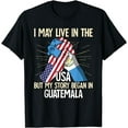 thumbnail image 1 of I May Live In The Usa But My Story Began In Guatemala T-Shirt, 1 of 4