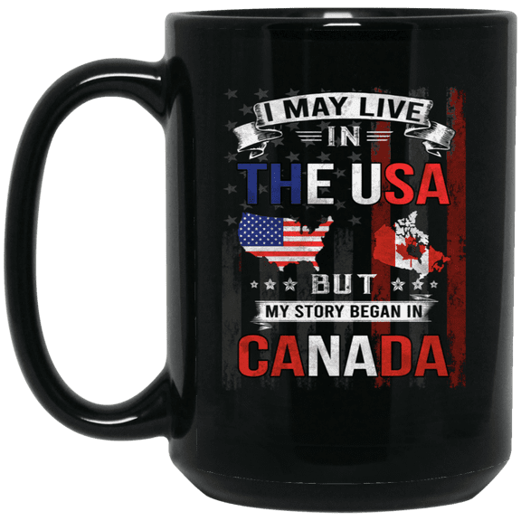 I May Live in The USA But My Story Began in Canada Coffee Mug, Proud Canadian American Flag Black Mug 15oz