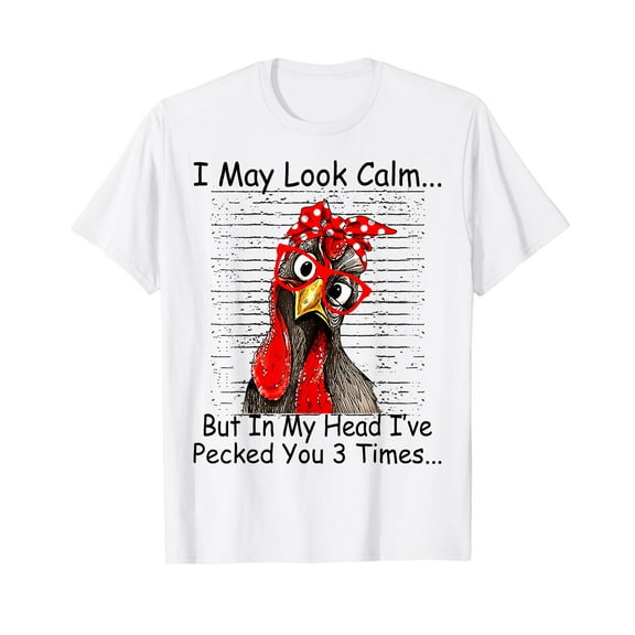 I May Look Calm But In My Head Ive Pecked You 3 Times T-Shirt Cute Chicken Funny Shirts