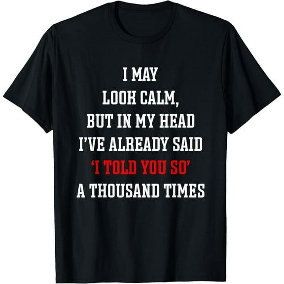 I May Look Calm in My Head I've Said I Told You So T-Shirt