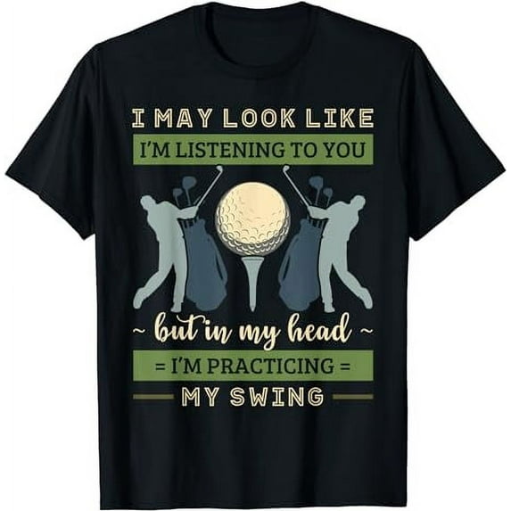 I May Look Like I'm Listening Golf Swing Golfer Par Eagle T-Shirt