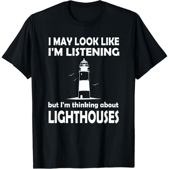 I May Look Like I'm Listening Lighthouse T-Shirt men and women can wear, black, white, gifts.