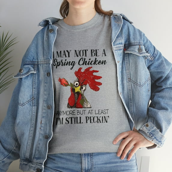 I May Not Be A Spring Chicken Anymore I'm Peckin' ChickenT-Shirt