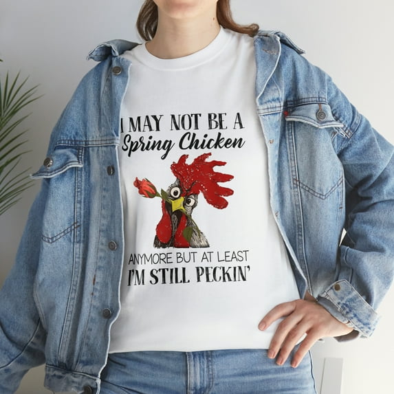 I May Not Be A Spring Chicken Anymore I'm Peckin' ChickenT-Shirt
