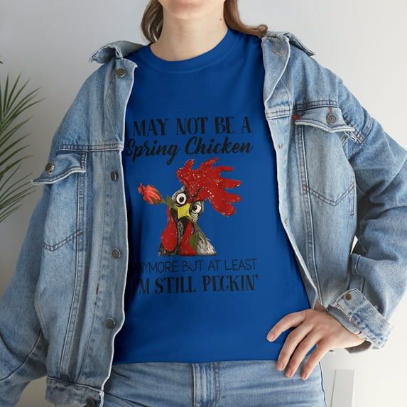 I May Not Be A Spring Chicken Anymore I'm Peckin' ChickenT-Shirt