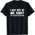 thumbnail image 1 of I May Not Be Mr. Right But I'm Here Right Now Funny Creative Graphic T-Shirt, 1 of 3