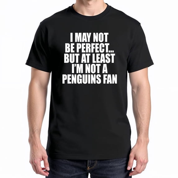 I May Not Be Perfect But At Least I’m Not A Penguins Fan T-Shirt – Sports Rivalry Humor – Hockey Enthusiasts