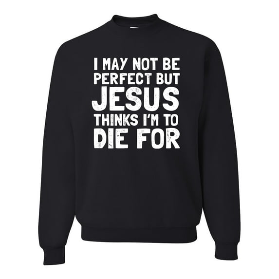 I May Not Be Perfect But Jesus Thinks I'm To Die For | Mens Inspirational/Christian Crewneck Graphic Sweatshirt, Black, 3XL