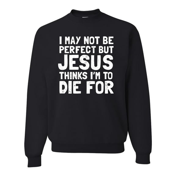 I May Not Be Perfect But Jesus Thinks I'm To Die For | Mens Inspirational/Christian Crewneck Graphic Sweatshirt, Black, X-Large