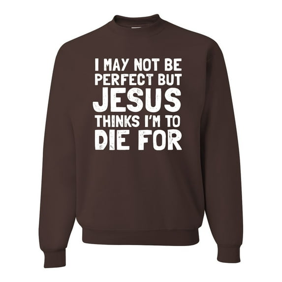 I May Not Be Perfect But Jesus Thinks I'm To Die For | Mens Inspirational/Christian Crewneck Graphic Sweatshirt, Brown, 2XL
