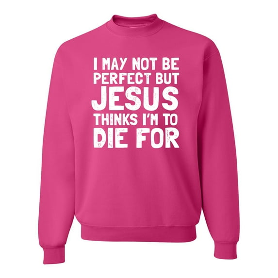 I May Not Be Perfect But Jesus Thinks I'm To Die For | Mens Inspirational/Christian Crewneck Graphic Sweatshirt, Fuschia, 3XL