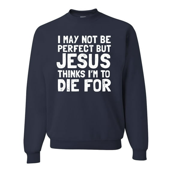 I May Not Be Perfect But Jesus Thinks I'm To Die For | Mens Inspirational/Christian Crewneck Graphic Sweatshirt, Navy, Small