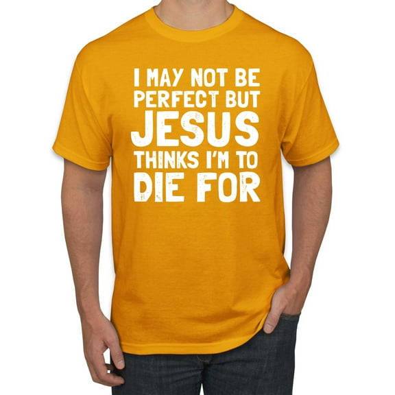 I May Not Be Perfect But Jesus Thinks I'm To Die For | Mens Inspirational/Christian Graphic T-Shirt, Gold, 3XL