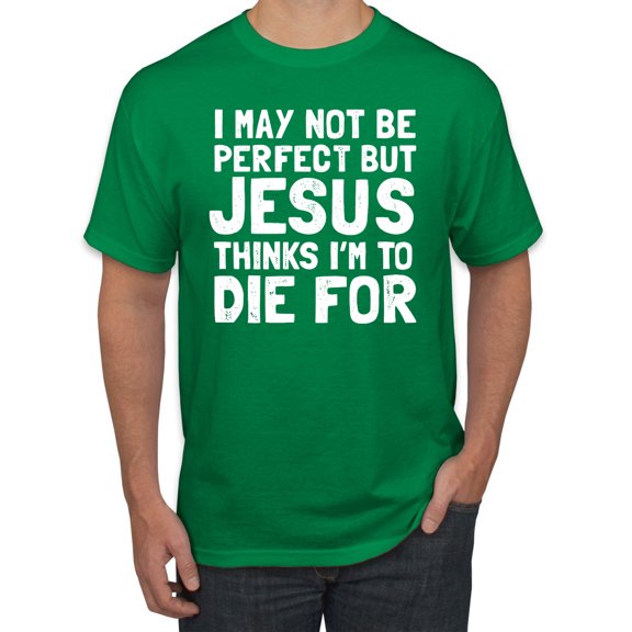 I May Not Be Perfect But Jesus Thinks I'm To Die For | Mens Inspirational/Christian Graphic T-Shirt, Kelly, Medium