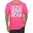 thumbnail image 1 of I May Not Be Perfect But Jesus Thinks I'm To Die For | Mens Inspirational/Christian Graphic T-Shirt, Neon Pink, Large, 1 of 3