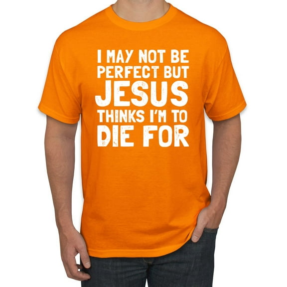 I May Not Be Perfect But Jesus Thinks I'm To Die For | Mens Inspirational/Christian Graphic T-Shirt, Orange, X-Large