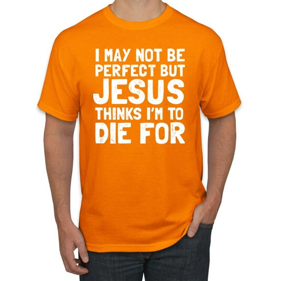 I May Not Be Perfect But Jesus Thinks I'm To Die For | Mens Inspirational/Christian Graphic T-Shirt, Orange, X-Large