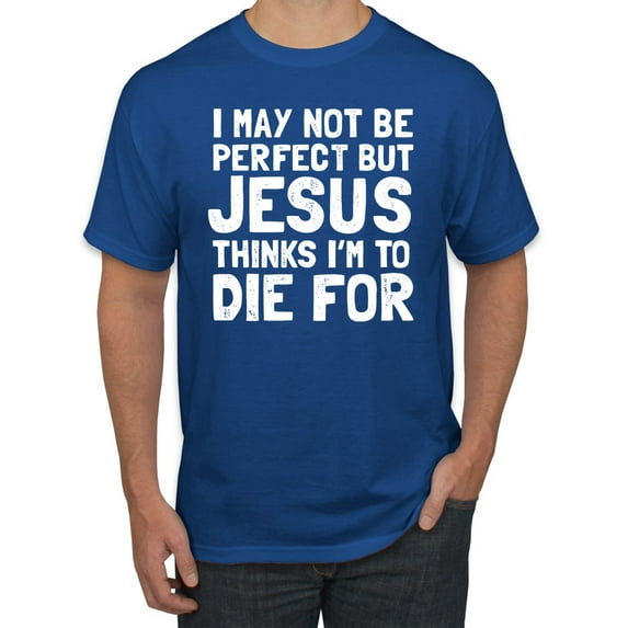 I May Not Be Perfect But Jesus Thinks I'm To Die For | Mens Inspirational/Christian Graphic T-Shirt, Royal, X-Large