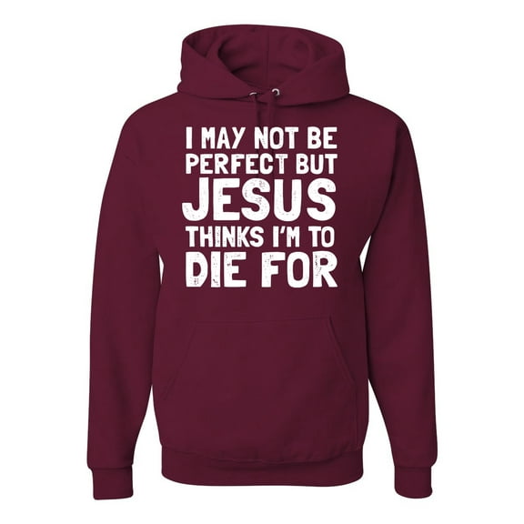 I May Not Be Perfect But Jesus Thinks I'm To Die For | Mens Inspirational/Christian Hooded Sweatshirt Graphic Hoodie, Maroon, 2XL