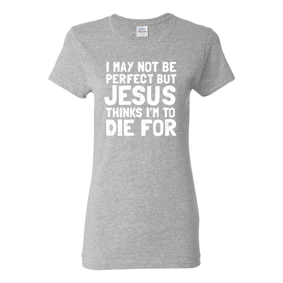 I May Not Be Perfect But Jesus Thinks I'm To Die For | Womens Inspirational/Christian Graphic T-Shirt, Heather Grey, 2XL